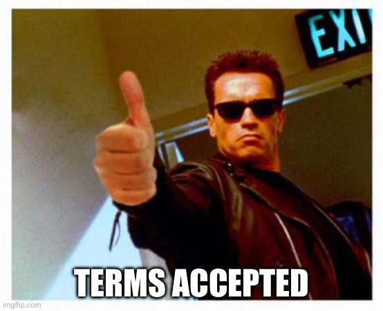 TERMS ACCEPTED | image tagged in terminator thumbs up | made w/ Imgflip meme maker