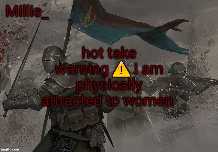 Millie's Trench Crusade announcement template | hot take warning ⚠️ i am physically attracted to women | image tagged in millie's trench crusade announcement template | made w/ Imgflip meme maker