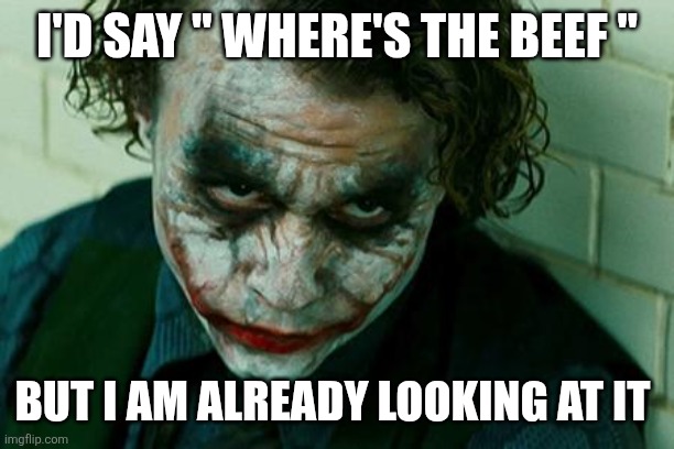 The Joker Really | I'D SAY " WHERE'S THE BEEF " BUT I AM ALREADY LOOKING AT IT | image tagged in the joker really | made w/ Imgflip meme maker