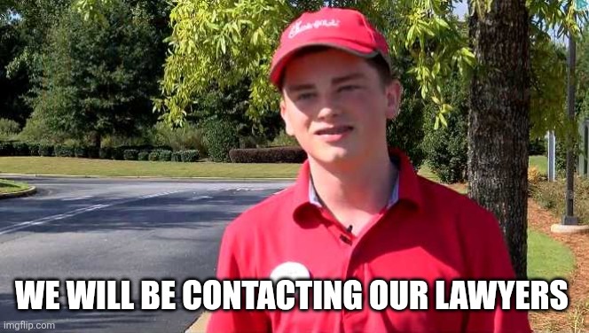 chick-fil-a boy | WE WILL BE CONTACTING OUR LAWYERS | image tagged in chick-fil-a boy | made w/ Imgflip meme maker
