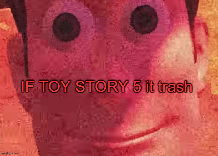 WE TOYS CAN SEE EVERYTHING | IF TOY STORY 5 it trash | image tagged in we toys can see everything | made w/ Imgflip meme maker