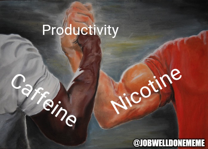 Holy duo | Productivity; Nicotine; Caffeine; @JOBWELLDONEMEME | image tagged in memes,epic handshake | made w/ Imgflip meme maker