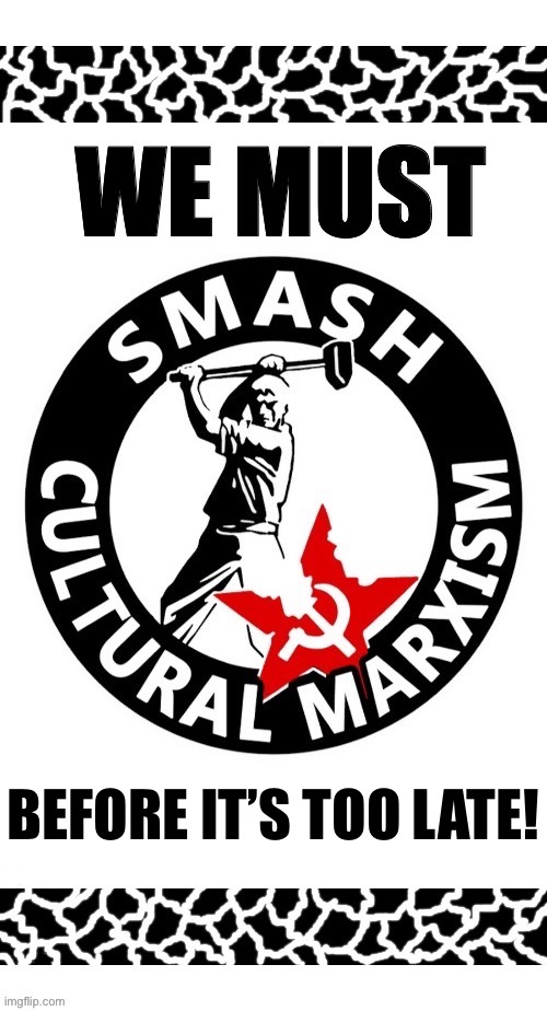 Cultural Marxism… | BEFORE IT’S TOO LATE! | image tagged in anti communists,cultural marxism,smash it,before its too late | made w/ Imgflip meme maker