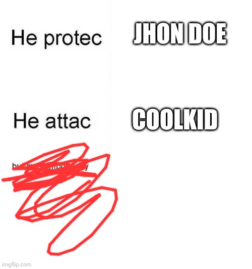 JHON DOE COOLKID | image tagged in he protec he attac but most importantly | made w/ Imgflip meme maker