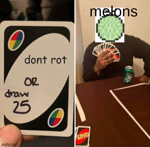 anyone | melons; dont rot | image tagged in memes,uno draw 25 cards | made w/ Imgflip meme maker