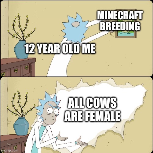 I was a nerd in my youth. | MINECRAFT BREEDING; 12 YEAR OLD ME; ALL COWS ARE FEMALE | image tagged in rick rips wallpaper,minecraft,cows,gaming,memes | made w/ Imgflip meme maker
