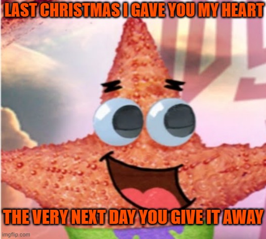 awww | LAST CHRISTMAS I GAVE YOU MY HEART; THE VERY NEXT DAY YOU GIVE IT AWAY | image tagged in christmas | made w/ Imgflip meme maker