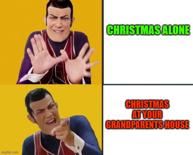 Robbie Rotten Drake template | CHRISTMAS ALONE; CHRISTMAS AT YOUR GRANDPARENTS HOUSE | image tagged in robbie rotten drake template | made w/ Imgflip meme maker
