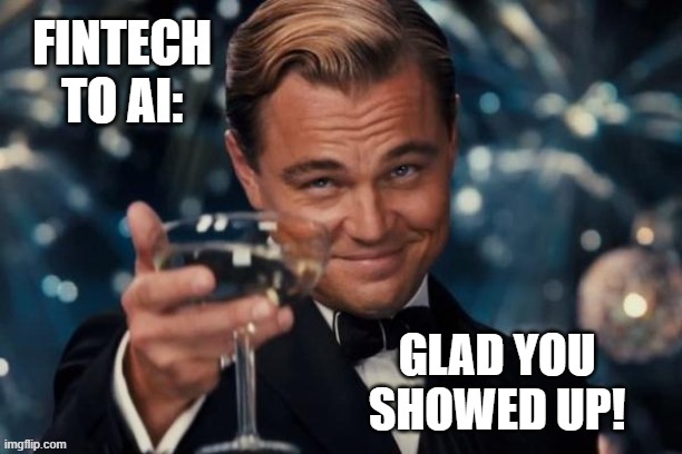 Leonardo Dicaprio Cheers Meme | FINTECH TO AI:; GLAD YOU SHOWED UP! | image tagged in memes,leonardo dicaprio cheers | made w/ Imgflip meme maker