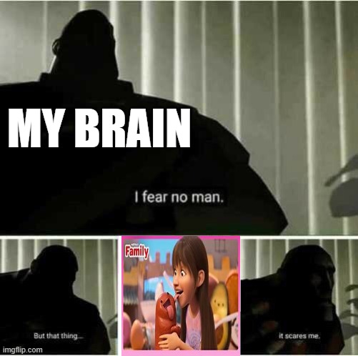 (insert title here because i don't know what to say) | MY BRAIN | image tagged in i fear no man,licking,netflix,what the fuck | made w/ Imgflip meme maker