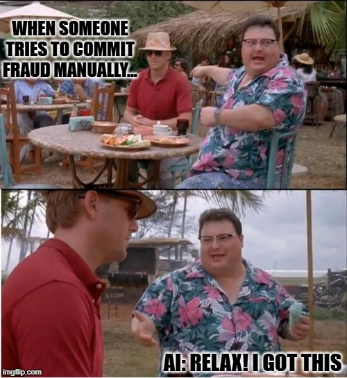 See Nobody Cares Meme | WHEN SOMEONE TRIES TO COMMIT FRAUD MANUALLY…; AI: RELAX! I GOT THIS | image tagged in memes,see nobody cares | made w/ Imgflip meme maker