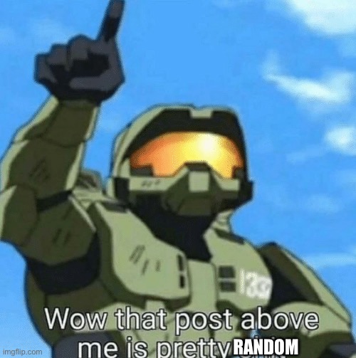 Wow, that post above me is pretty shit | RANDOM | image tagged in wow that post above me is pretty shit | made w/ Imgflip meme maker