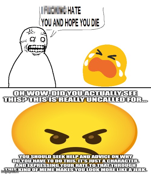 My take on a newly-made mean-spirited blank meme that was created recently | image tagged in emoji,fallenchungus,deviantart,angry,crying,abuse | made w/ Imgflip meme maker