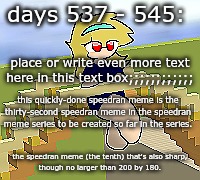 Days 537 - 545: quickly done, and also crisp | days 537 - 545:; place or write even more text here in this text box;;;;;;;;;;;;; this quickly-done speedran meme is the thirty-second speedran meme in the speedran meme series to be created so far in the series. the speedran meme (the tenth) that's also sharp,
though no larger than 200 by 180. | image tagged in nice,stuff,funny | made w/ Imgflip meme maker