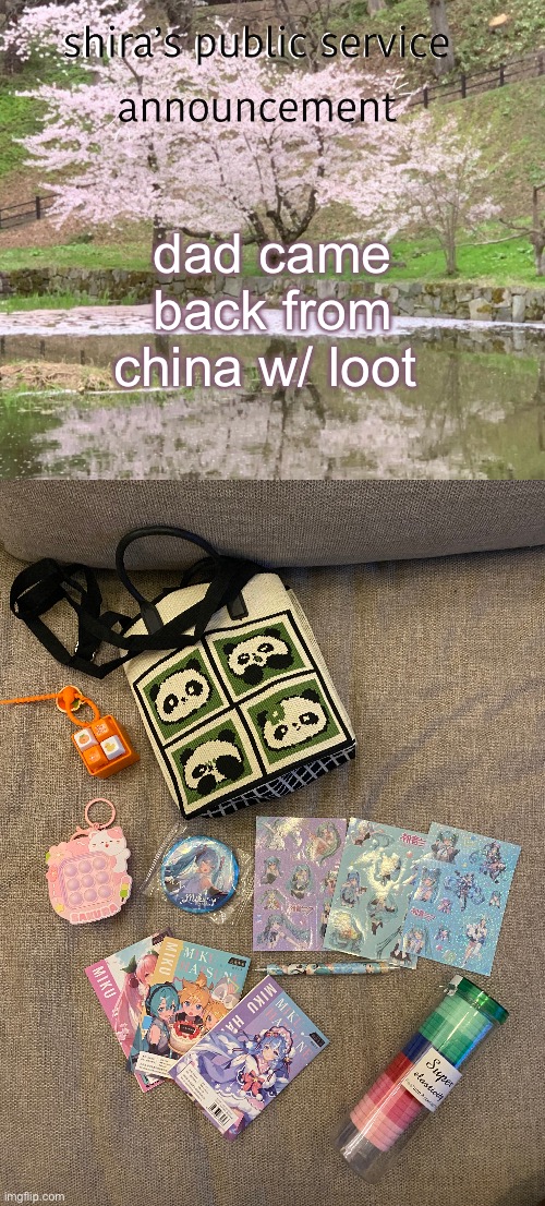 dad came back from china w/ loot | image tagged in shira s psa | made w/ Imgflip meme maker