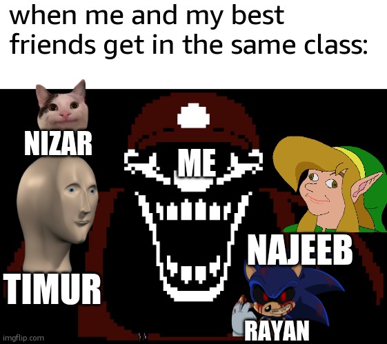 the arabian quintuplex of trouble | when me and my best friends get in the same class:; NIZAR; ME; NAJEEB; TIMUR; RAYAN | image tagged in mx,sonic exe,link,meme man,beluga,mario wtf | made w/ Imgflip meme maker