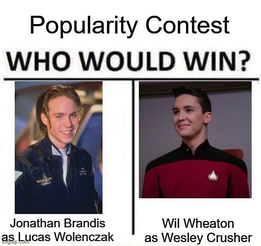 Who would win this popularity contest? | Popularity Contest; Wil Wheaton as Wesley Crusher; Jonathan Brandis as Lucas Wolenczak | image tagged in who would win,seaquest,star trek the next generation | made w/ Imgflip meme maker