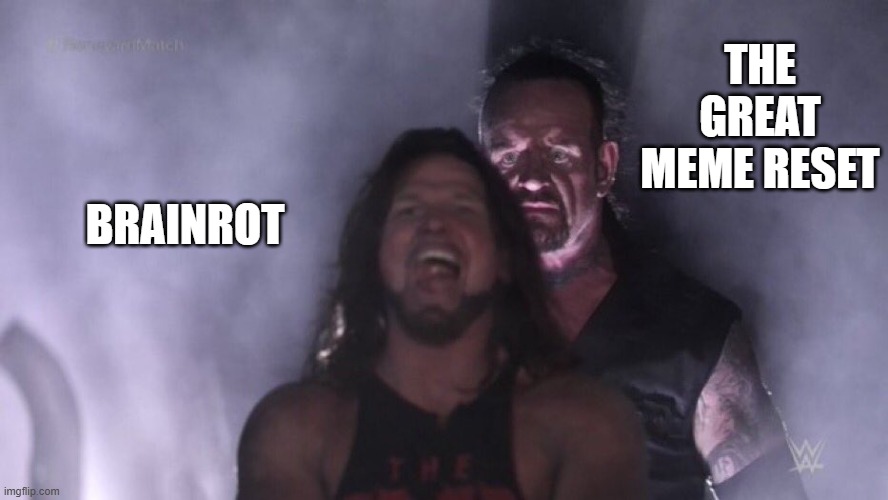 We need to kill the brainrot. | THE GREAT MEME RESET; BRAINROT | image tagged in aj styles undertaker,brainrot | made w/ Imgflip meme maker