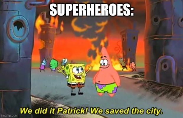 Spongebob we saved the city | SUPERHEROES: | image tagged in spongebob we saved the city | made w/ Imgflip meme maker