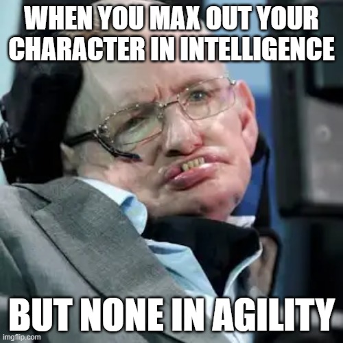 The importance of maxing out equally. (RIP Stephen Hawking) | WHEN YOU MAX OUT YOUR CHARACTER IN INTELLIGENCE; BUT NONE IN AGILITY | image tagged in dark humor,stephen hawking,too much,why am i in hell | made w/ Imgflip meme maker