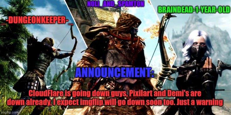 this temp is actually very badass | CloudFlare is going down guys, Pixilart and Demi's are down already, I expect imgflip will go down soon too. Just a warning | image tagged in noli dungeon keeper and braindead s announcement temp | made w/ Imgflip meme maker