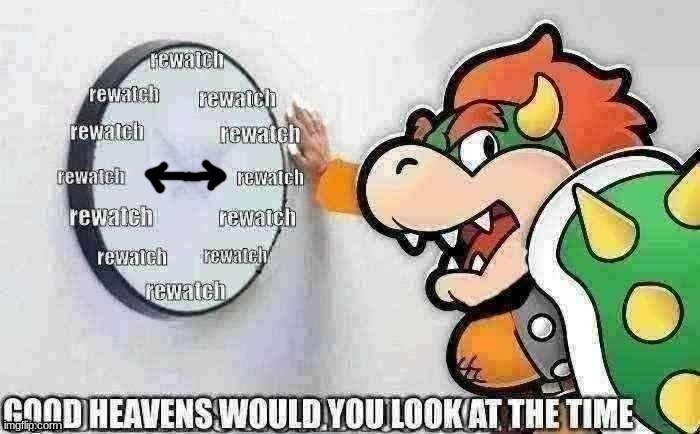 Bowser Rewatch Time | image tagged in bowser rewatch time | made w/ Imgflip meme maker