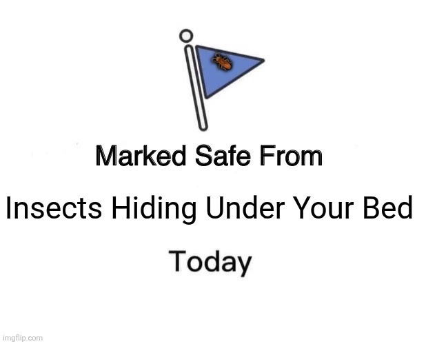 Marked Safe From | 🪳; Insects Hiding Under Your Bed | image tagged in memes,bed,insects | made w/ Imgflip meme maker