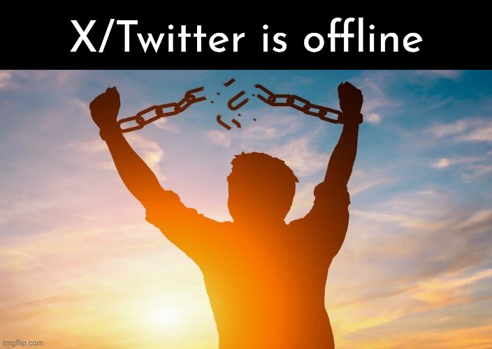 Letz go! | X/Twitter is offline | image tagged in breaking chains | made w/ Imgflip meme maker
