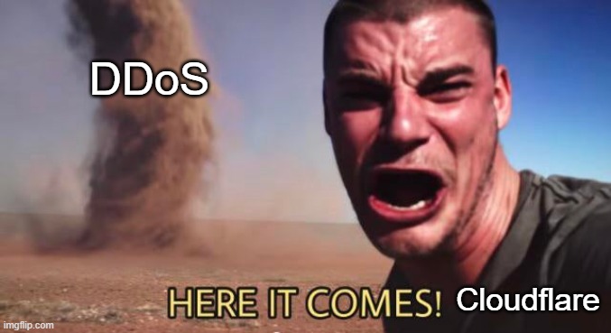 cloudflare has went down | DDoS; Cloudflare | image tagged in here it comes | made w/ Imgflip meme maker