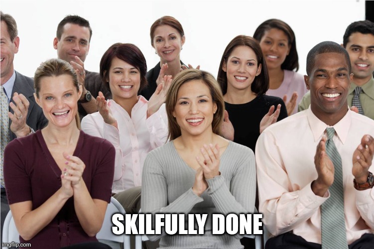 SKILFULLY DONE | image tagged in applausi | made w/ Imgflip meme maker
