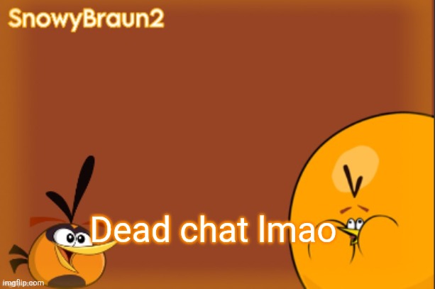 bubbles announcement temp (credits to bandito) | Dead chat lmao | image tagged in bubbles announcement temp credits to bandito | made w/ Imgflip meme maker
