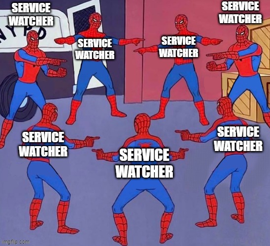 when services go down | SERVICE WATCHER; SERVICE WATCHER; SERVICE WATCHER; SERVICE WATCHER; SERVICE WATCHER; SERVICE WATCHER; SERVICE WATCHER | image tagged in funny memes | made w/ Imgflip meme maker