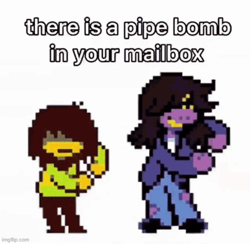 there is a pipe bomb in your mailbox | image tagged in there is a pipe bomb in your mailbox | made w/ Imgflip meme maker