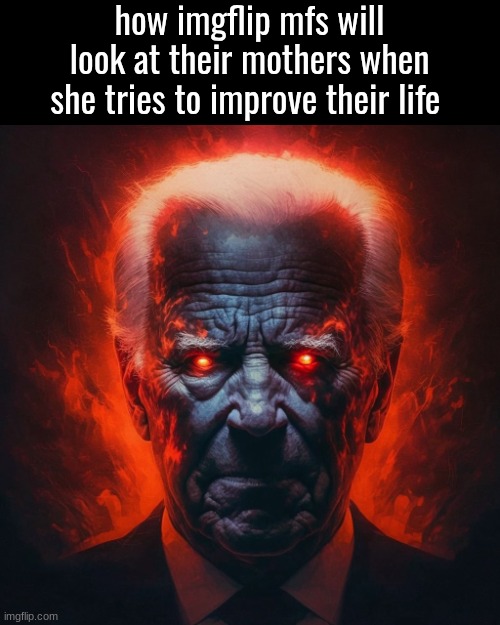 . | how imgflip mfs will look at their mothers when she tries to improve their life | image tagged in how white people look at you after they lose their marbles | made w/ Imgflip meme maker