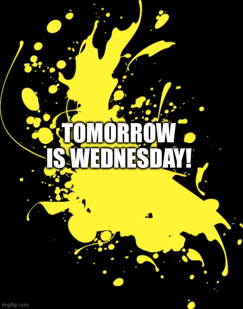 Wednesday | TOMORROW IS WEDNESDAY! | image tagged in wednesday | made w/ Imgflip meme maker
