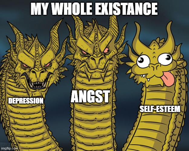 URGHHHHHHHHHHHHHHH, WHY GOD WHY | MY WHOLE EXISTANCE; ANGST; DEPRESSION; SELF-ESTEEM | image tagged in three-headed dragon | made w/ Imgflip meme maker
