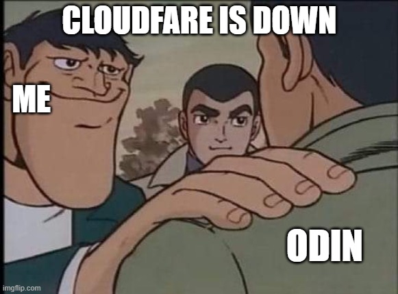 no odin project today ladss | CLOUDFARE IS DOWN; ME; ODIN | image tagged in hand on shoulder guy | made w/ Imgflip meme maker