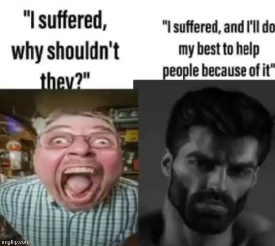 Help people to have what you didn't | "I SUFFERED, AND I'LL DO MY BEST TH HELP PEOPLE BECAUSE OF IT"; "I SUFFERED, WHY SHOULDN'T THEY?" | image tagged in wholesome,memes | made w/ Imgflip meme maker