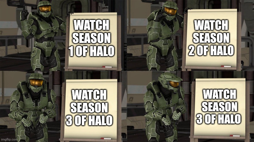 Master Chief's Plan-(Despicable Me Halo) | WATCH SEASON 1 OF HALO WATCH SEASON 2 OF HALO WATCH SEASON 3 OF HALO WATCH SEASON 3 OF HALO | image tagged in master chief's plan- despicable me halo | made w/ Imgflip meme maker