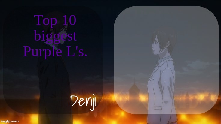 Denji shared aot announcement template | Top 10 biggest Purple L's. | image tagged in denji shared aot announcement template | made w/ Imgflip meme maker