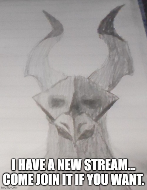 link in comments | I HAVE A NEW STREAM... COME JOIN IT IF YOU WANT. | image tagged in uncanny dragon | made w/ Imgflip meme maker