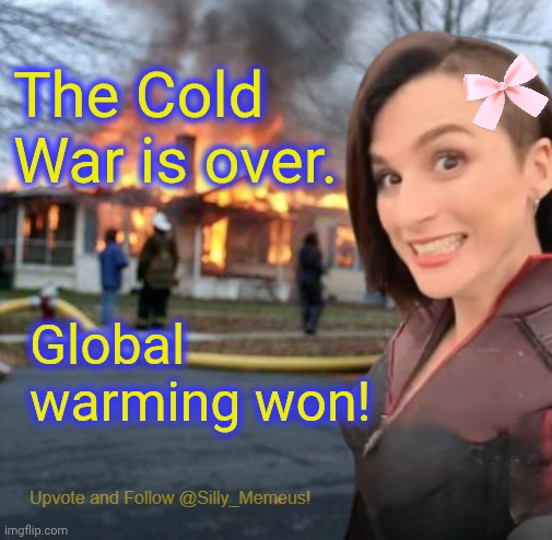 Victory! | The Cold War is over. Global warming won! | image tagged in disaster girl memeus edition template | made w/ Imgflip meme maker