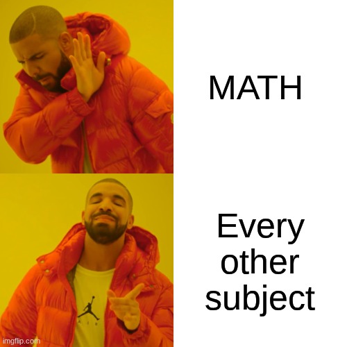 school be like | MATH; Every other subject | image tagged in memes,drake hotline bling,math is math | made w/ Imgflip meme maker