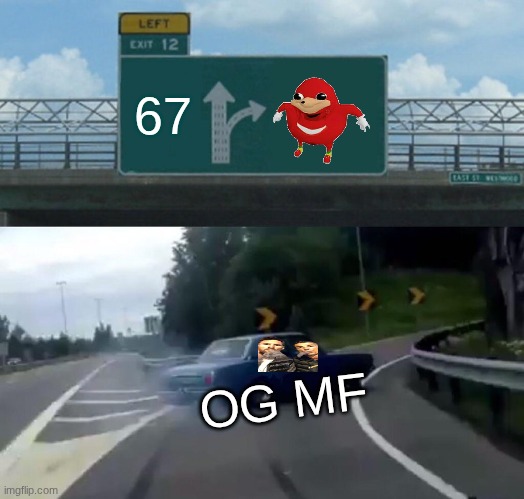 Left Exit 12 Off Ramp | 67; OG MF | image tagged in memes,left exit 12 off ramp | made w/ Imgflip meme maker