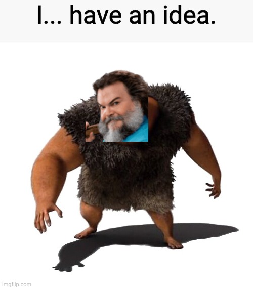 Grug | I... have an idea. | image tagged in grug | made w/ Imgflip meme maker