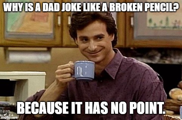 Daily Bad Dad Joke November 18,2025 | WHY IS A DAD JOKE LIKE A BROKEN PENCIL? BECAUSE IT HAS NO POINT. | image tagged in dad joke | made w/ Imgflip meme maker