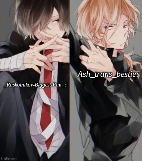 Template! | Ash_trans_bestie:; _Raskolnikov-Biggest-Fan_: | image tagged in shared template with ash_trans_bestie | made w/ Imgflip meme maker