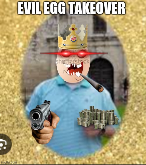 Mr. Burgerking Turned into an evil egg and is stealing your eggs | EVIL EGG TAKEOVER | image tagged in egg,gun,burger king | made w/ Imgflip meme maker