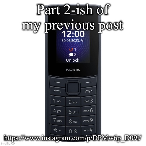 nokia 110 4g | Part 2-ish of my previous post; https://www.instagram.com/p/DPMw6p_D09i/ | image tagged in nokia 110 4g | made w/ Imgflip meme maker