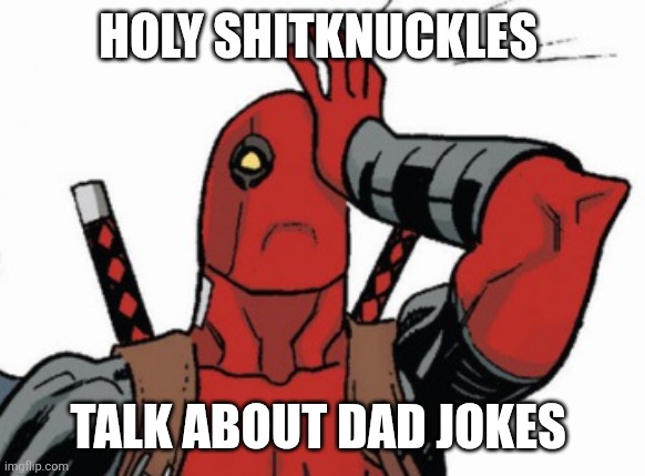 Deadpool - Facepalm | HOLY SHITKNUCKLES TALK ABOUT DAD JOKES | image tagged in deadpool - facepalm | made w/ Imgflip meme maker
